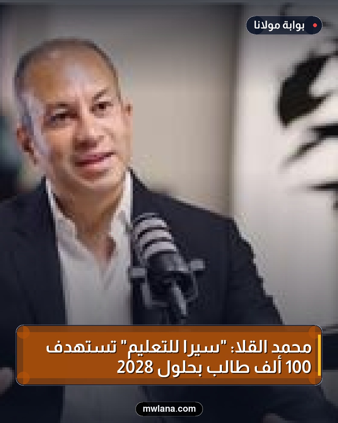 محمد القلا: "سيرا للتعليم" تستهدف 100 ألف طالب بحلول 2028