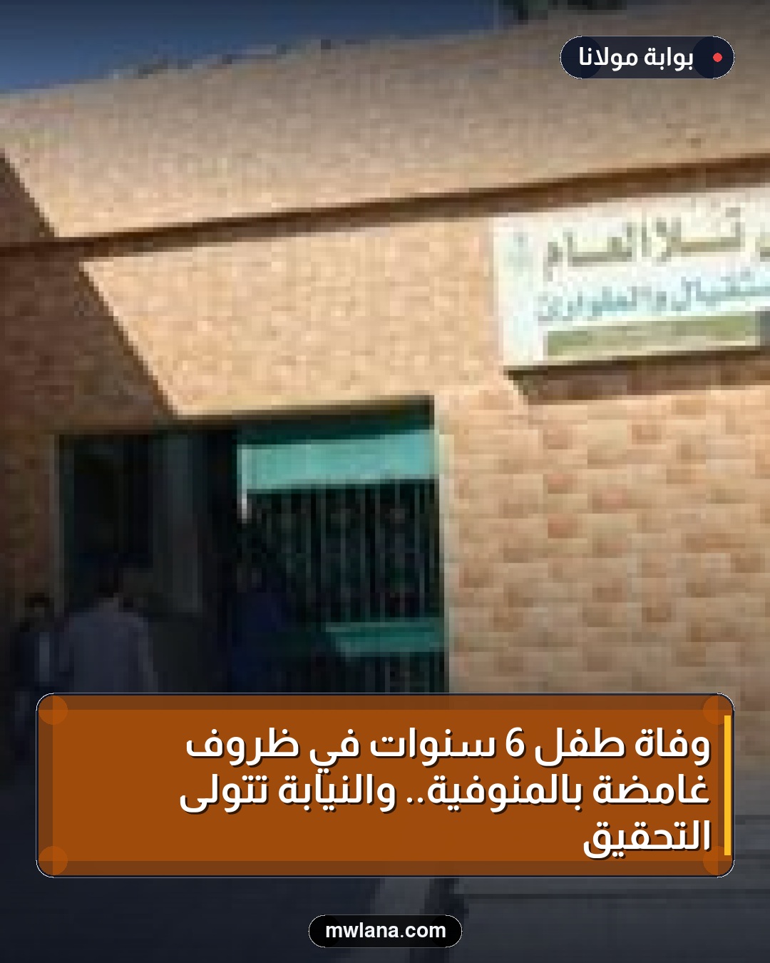 وفاة طفل 6 سنوات في ظروف غامضة بالمنوفية.. والنيابة تتولى التحقيق
