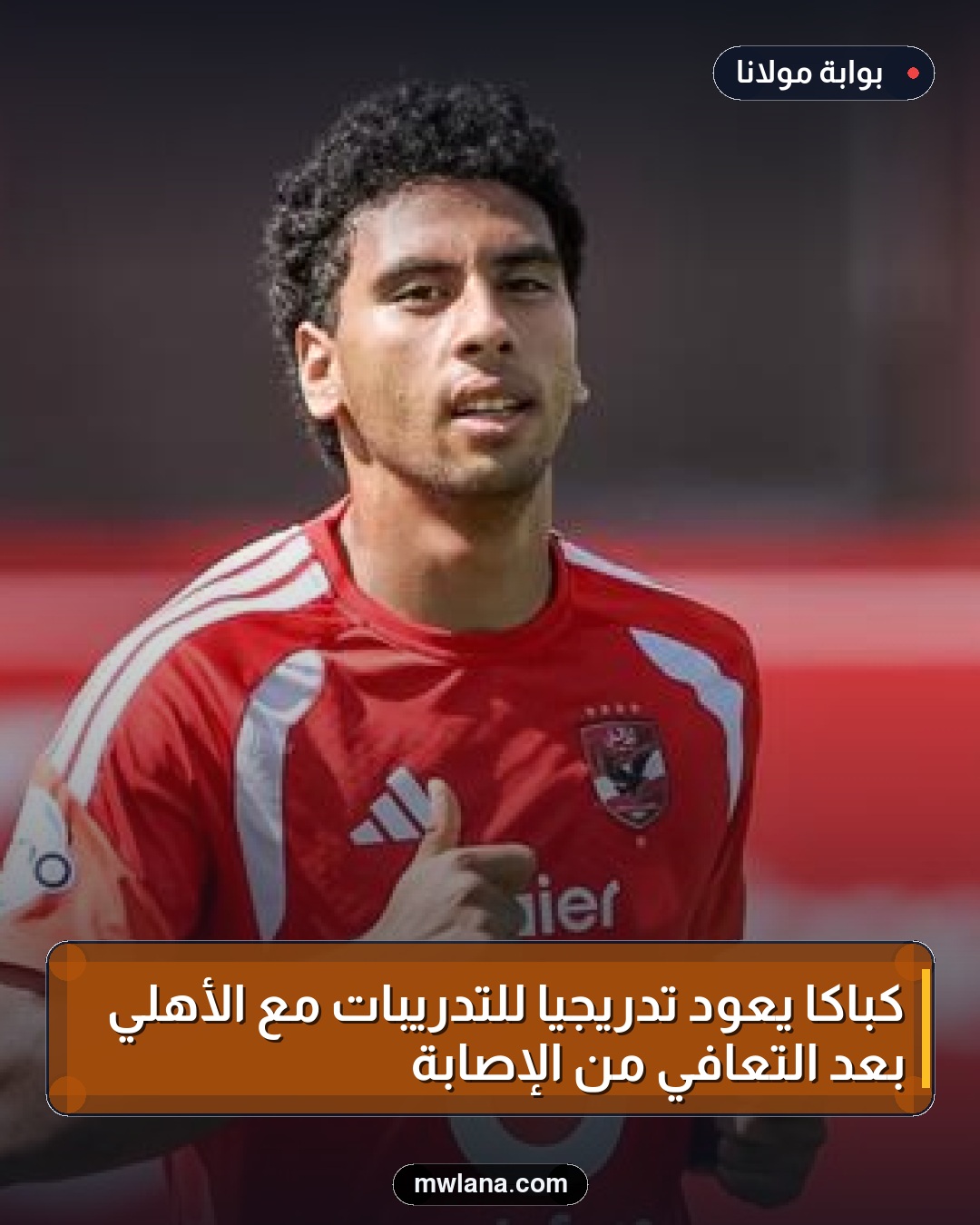 كباكا يعود تدريجياً للتدريبات مع الأهلي بعد التعافي من الإصابة