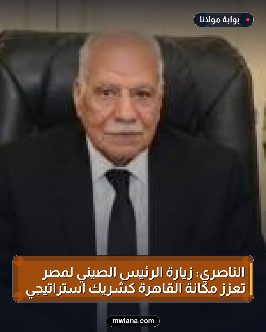 الناصري: زيارة الرئيس الصيني لمصر تعزز مكانة القاهرة كشريك استراتيجي