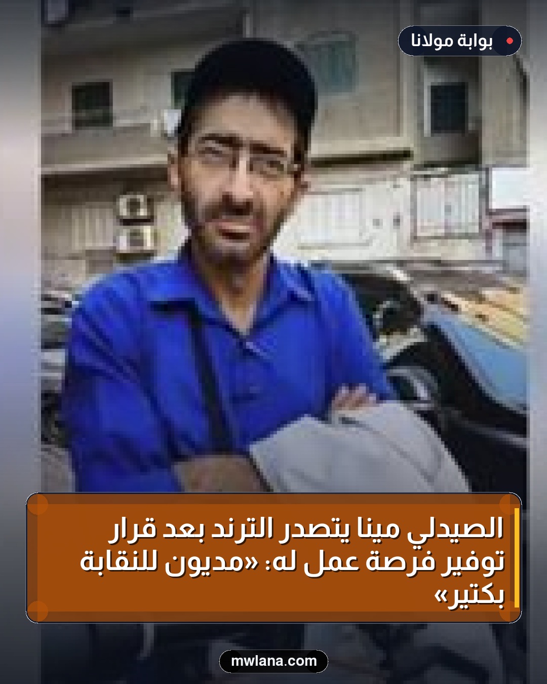 الصيدلي مينا يتصدر الترند بعد قرار توفير فرصة عمل له: «مديون للنقابة بكتير»