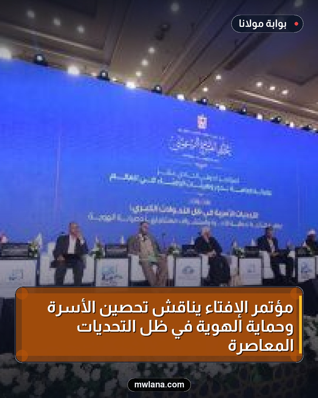 مؤتمر الإفتاء يناقش تحصين الأسرة وحماية الهوية في ظل التحديات المعاصرة