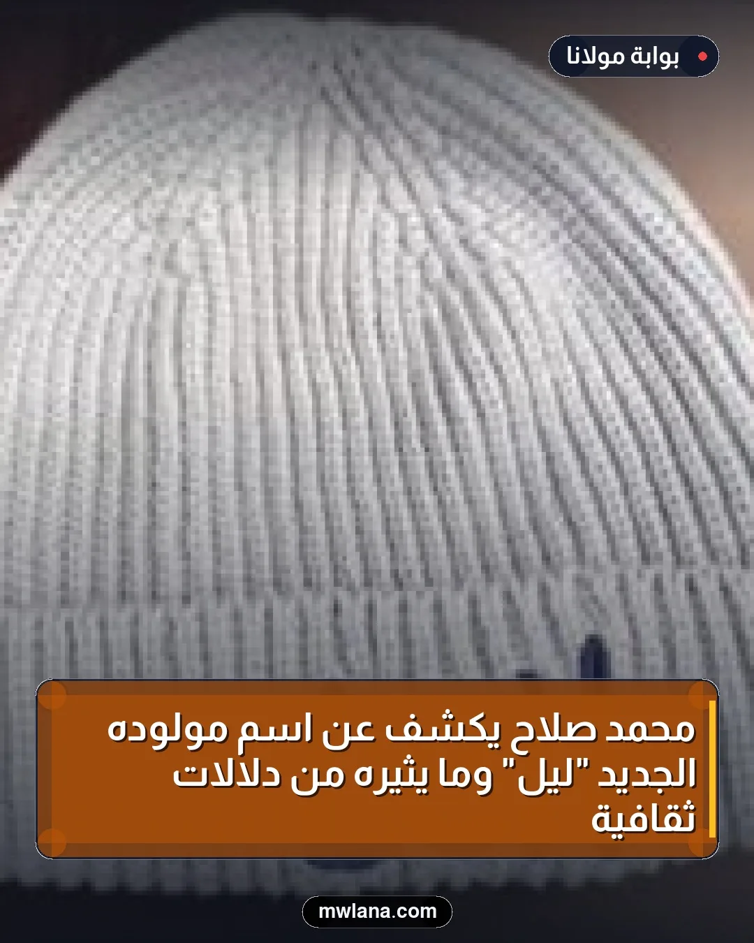 محمد صلاح يكشف عن اسم مولوده الجديد "ليل" وما يثيره من دلالات ثقافية