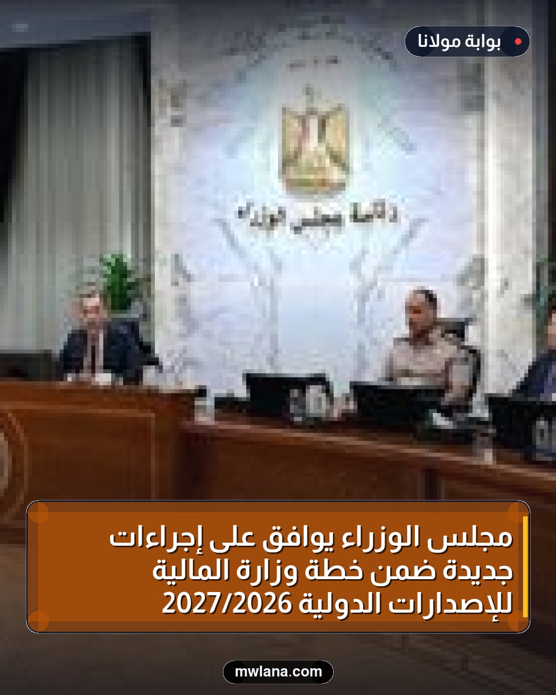 مجلس الوزراء يوافق على إجراءات جديدة ضمن خطة وزارة المالية للإصدارات الدولية 2026/2027