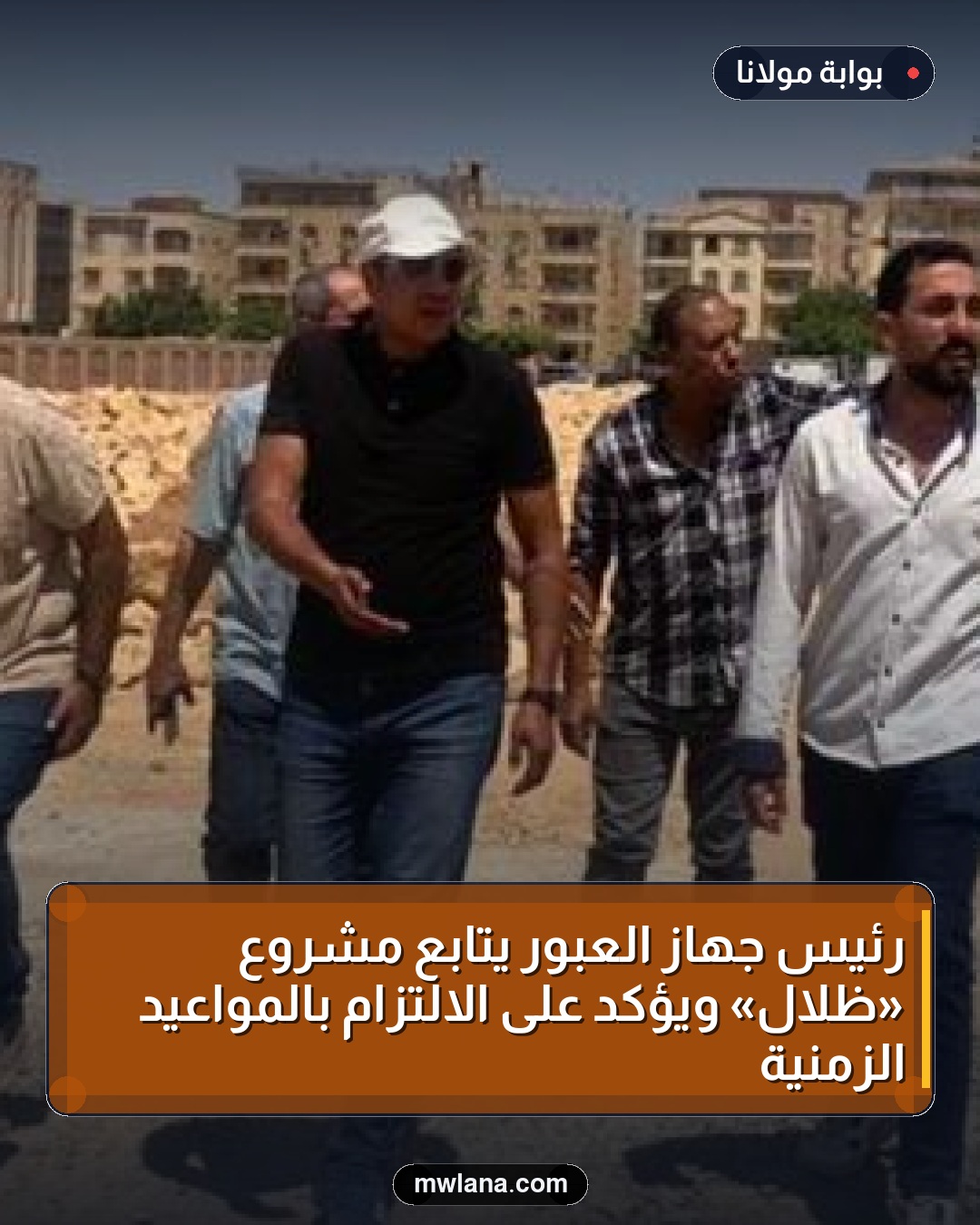 رئيس جهاز العبور يتابع مشروع «ظلال» ويؤكد على الالتزام بالمواعيد الزمنية