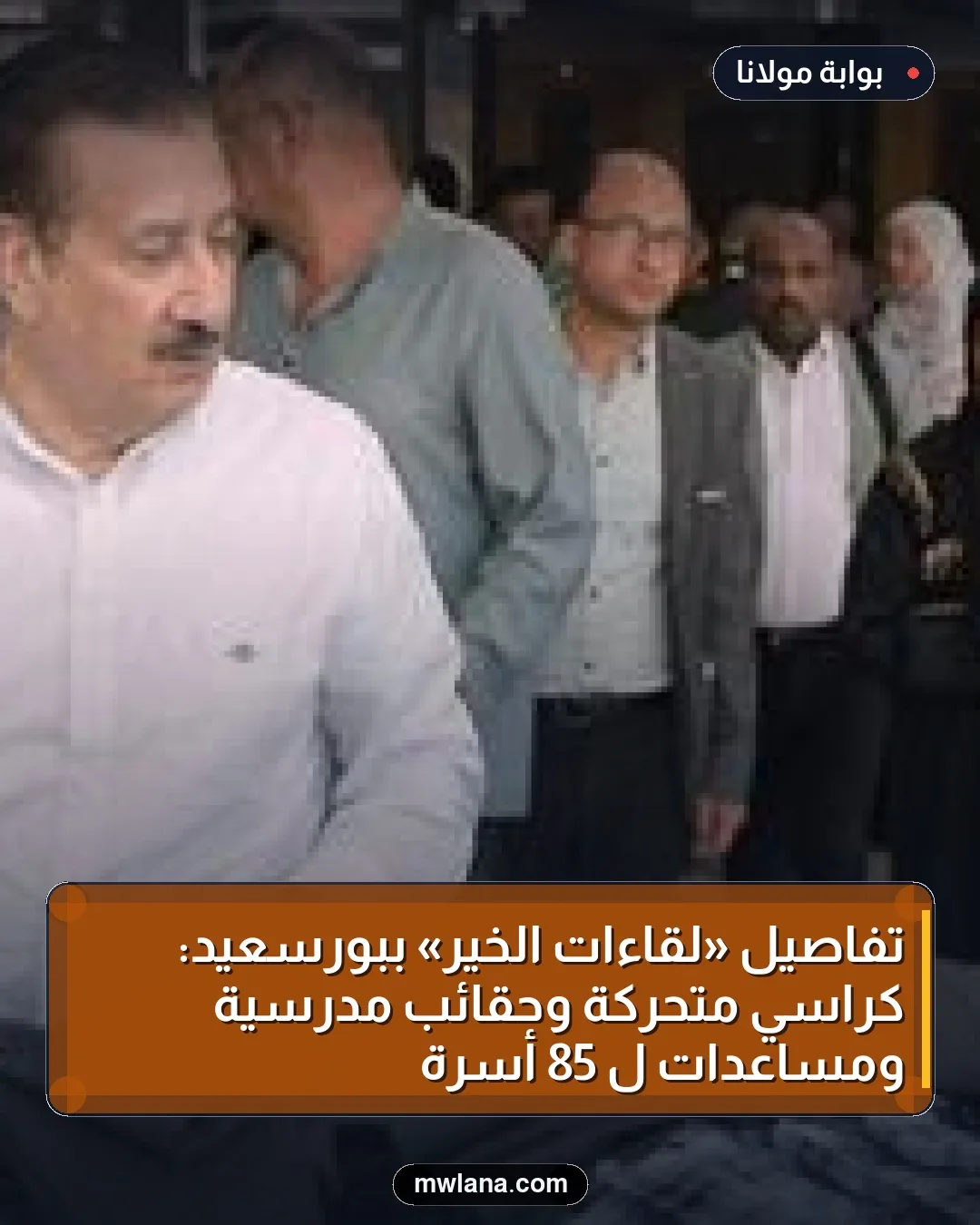 تفاصيل «لقاءات الخير» ببورسعيد: كراسي متحركة وحقائب مدرسية ومساعدات لـ 85 أسرة