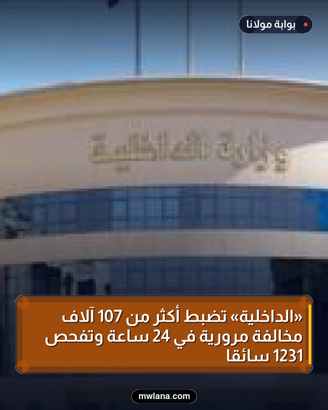 «الداخلية» تضبط أكثر من 107 آلاف مخالفة مرورية في 24 ساعة وتفحص 1231 سائقًا