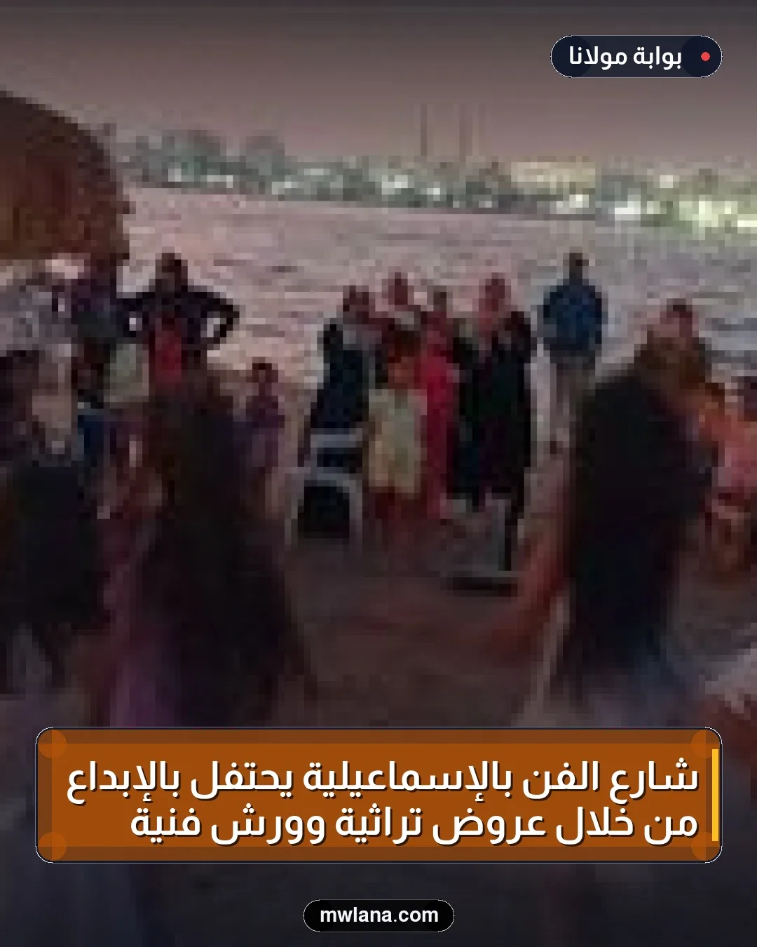 شارع الفن بالإسماعيلية يحتفل بالإبداع من خلال عروض تراثية وورش فنية