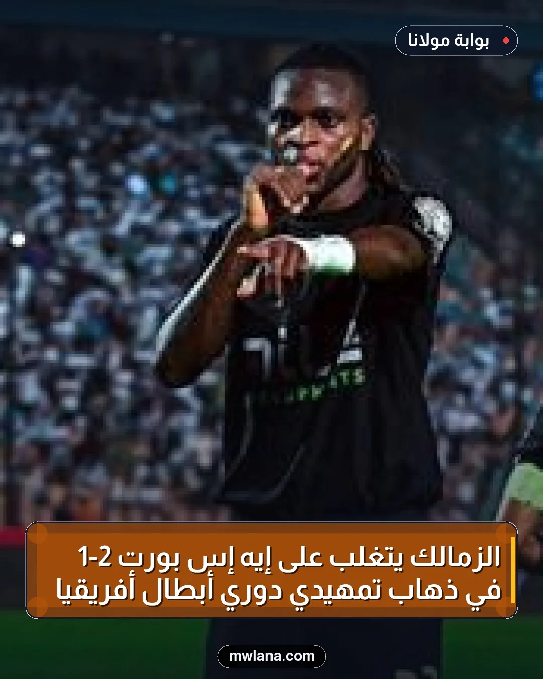 الزمالك يتغلب على إيه إس بورت 2-1 في ذهاب تمهيدي دوري أبطال أفريقيا