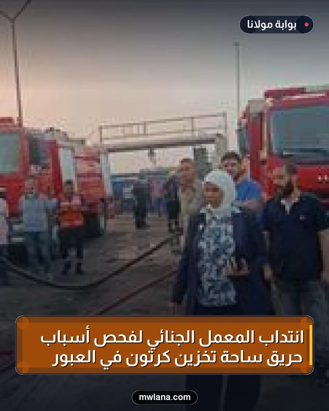 انتداب المعمل الجنائي لفحص أسباب حريق ساحة تخزين كرتون في العبور