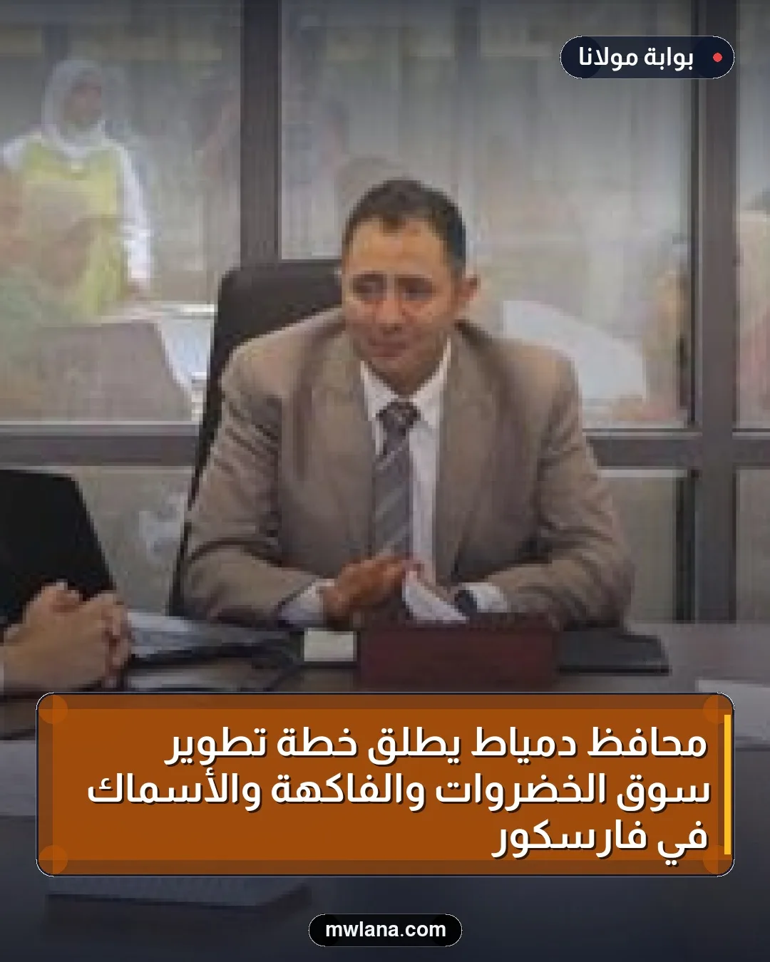 محافظ دمياط يطلق خطة تطوير سوق الخضروات والفاكهة والأسماك في فارسكور