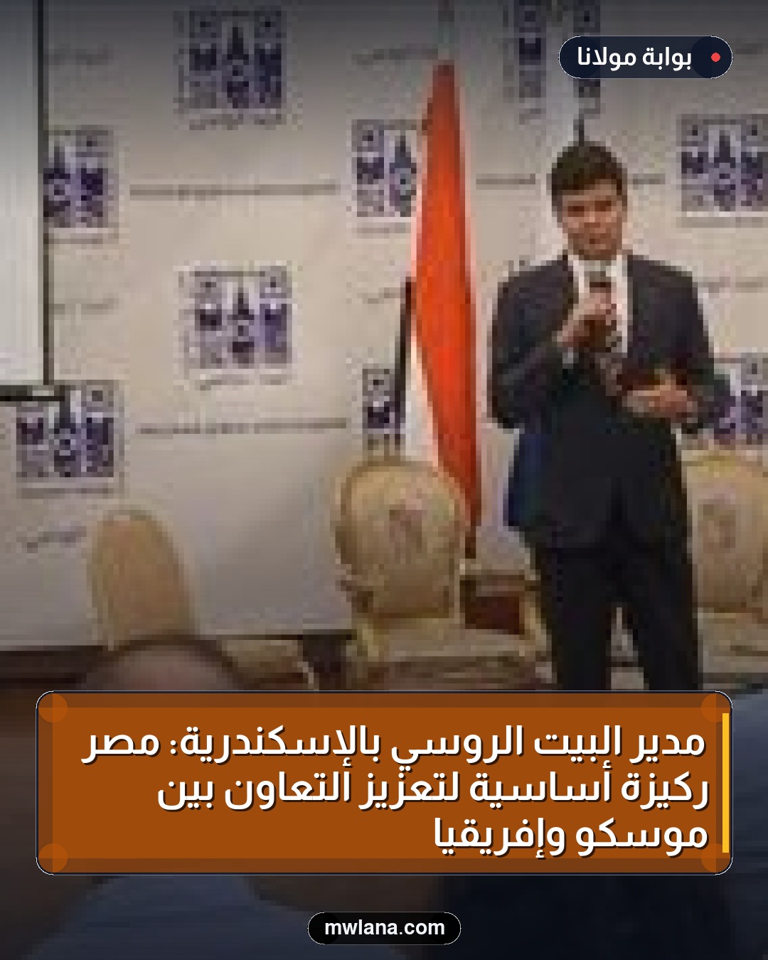 مدير البيت الروسي بالإسكندرية: مصر ركيزة أساسية لتعزيز التعاون بين موسكو وإفريقيا