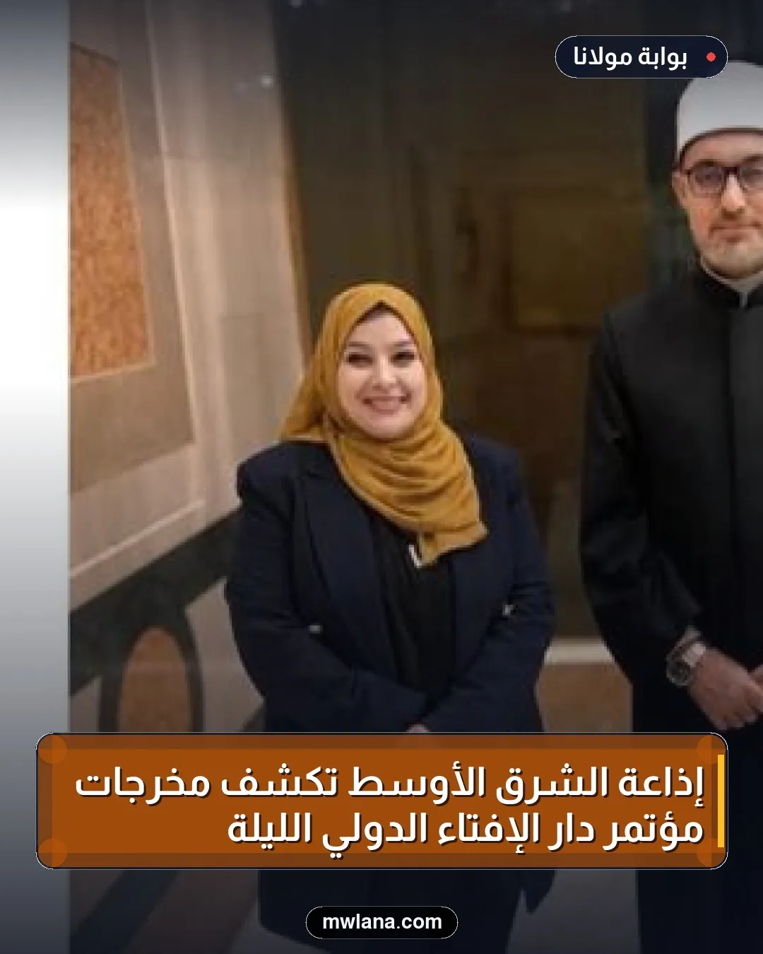 إذاعة الشرق الأوسط تكشف مخرجات مؤتمر دار الإفتاء الدولي الليلة