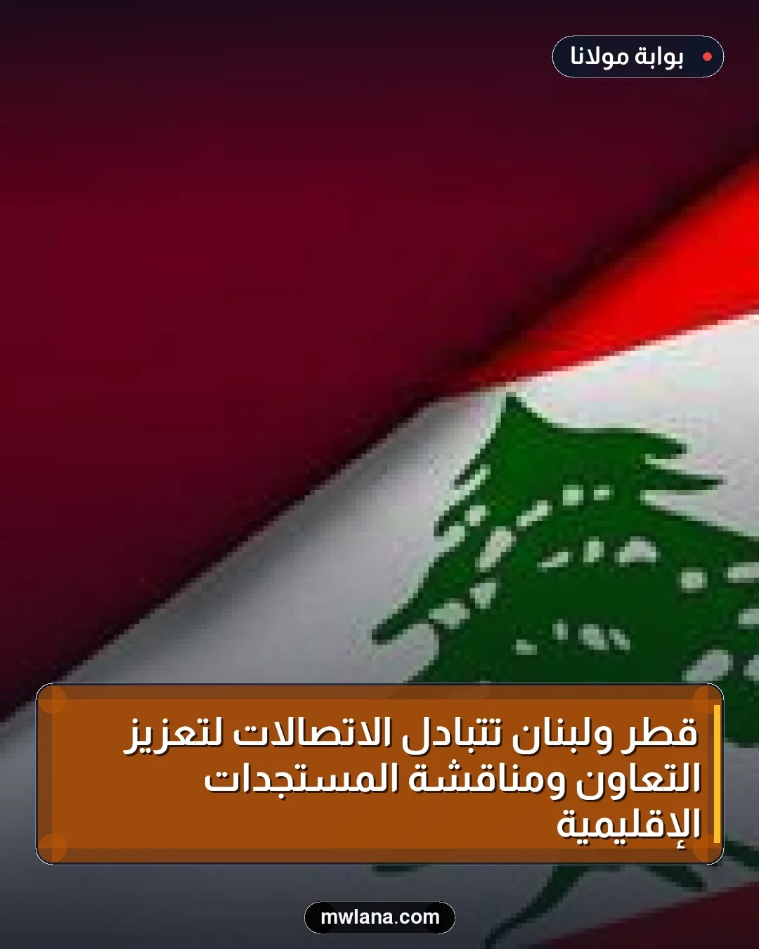 قطر ولبنان تتبادل الاتصالات لتعزيز التعاون ومناقشة المستجدات الإقليمية