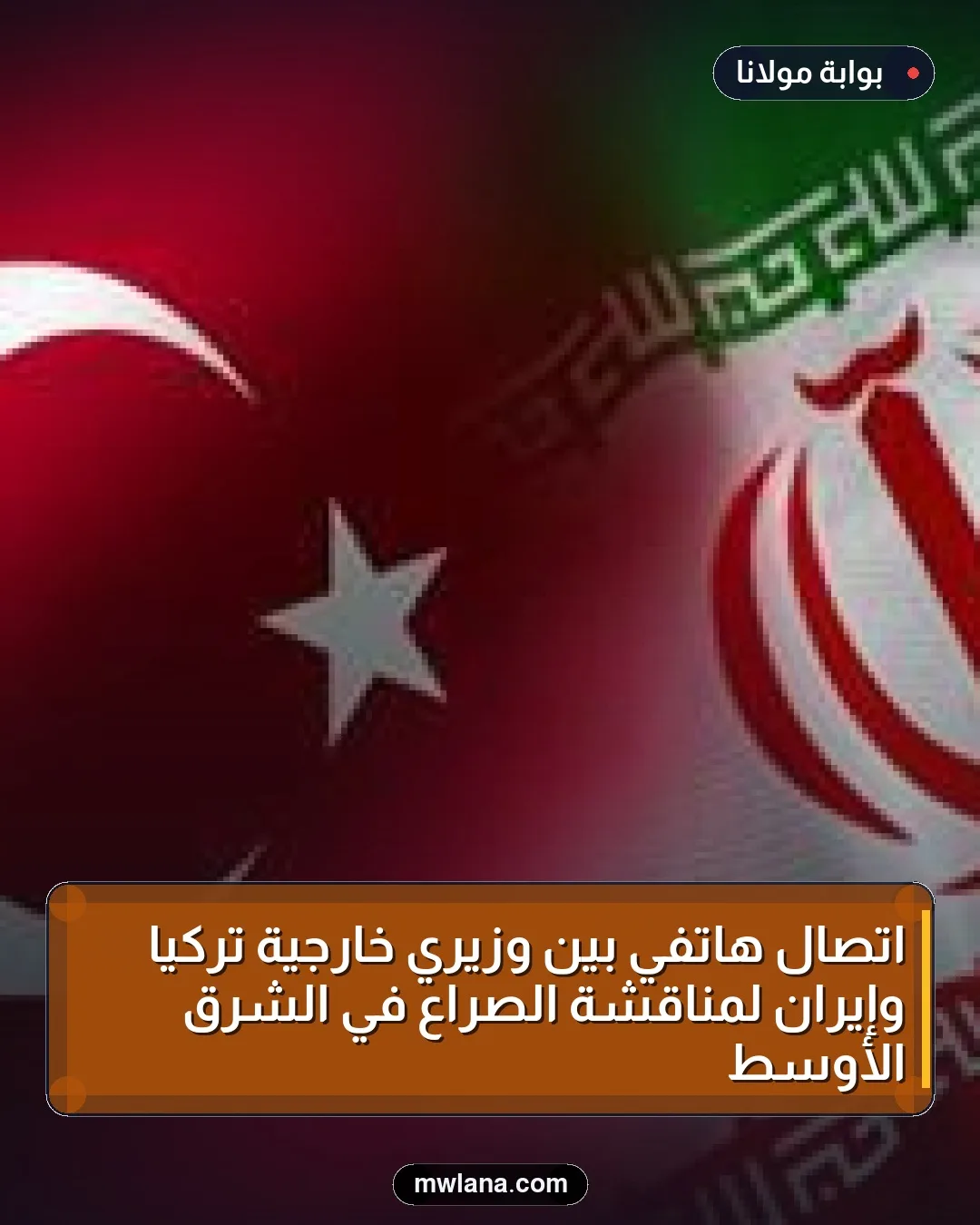 اتصال هاتفي بين وزيري خارجية تركيا وإيران لمناقشة الصراع في الشرق الأوسط