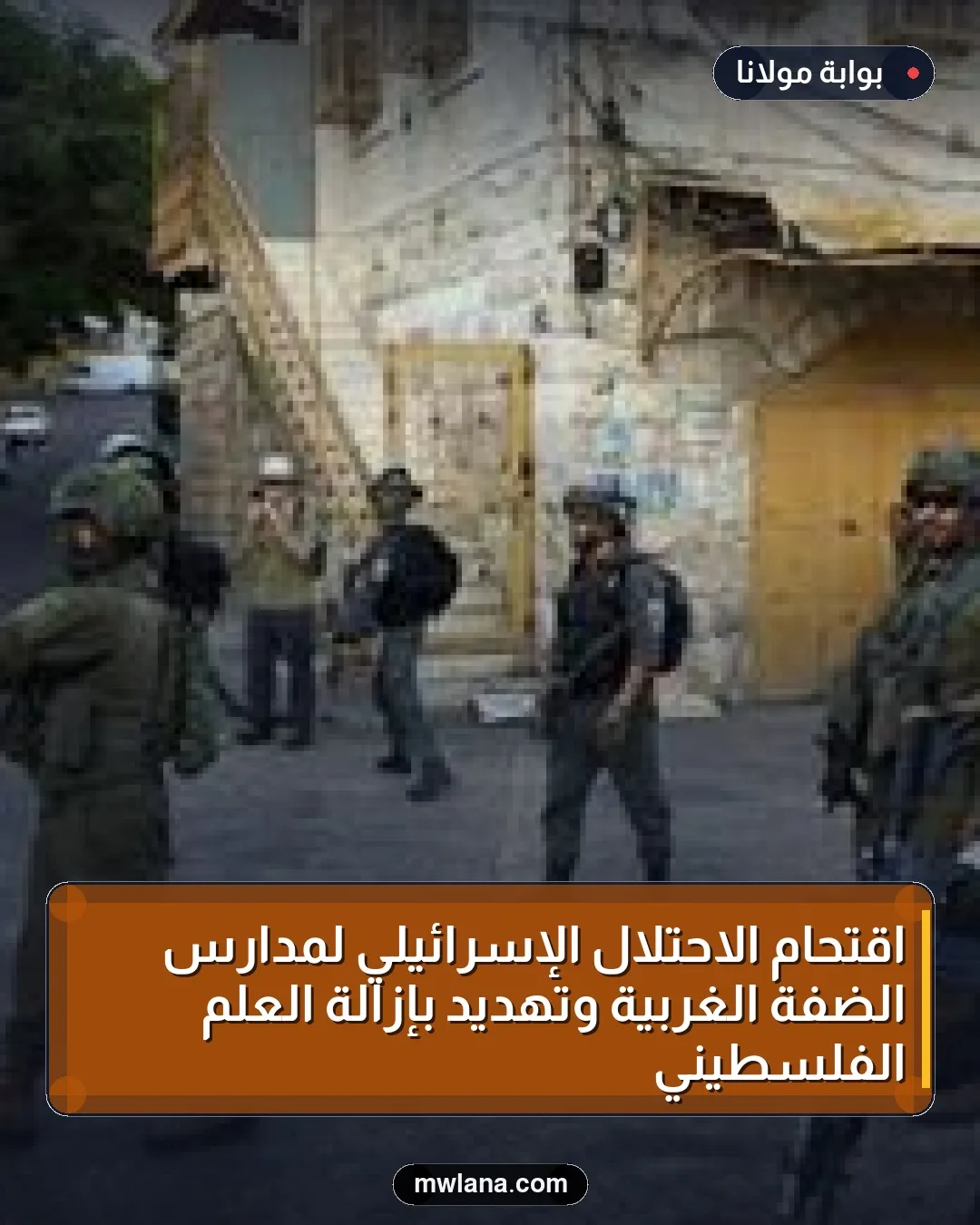 اقتحام الاحتلال الإسرائيلي لمدارس الضفة الغربية وتهديد بإزالة العلم الفلسطيني