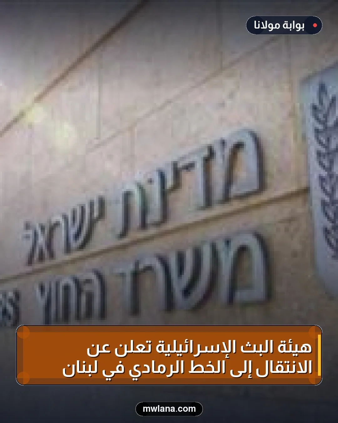 هيئة البث الإسرائيلية تعلن عن الانتقال إلى الخط الرمادي في لبنان