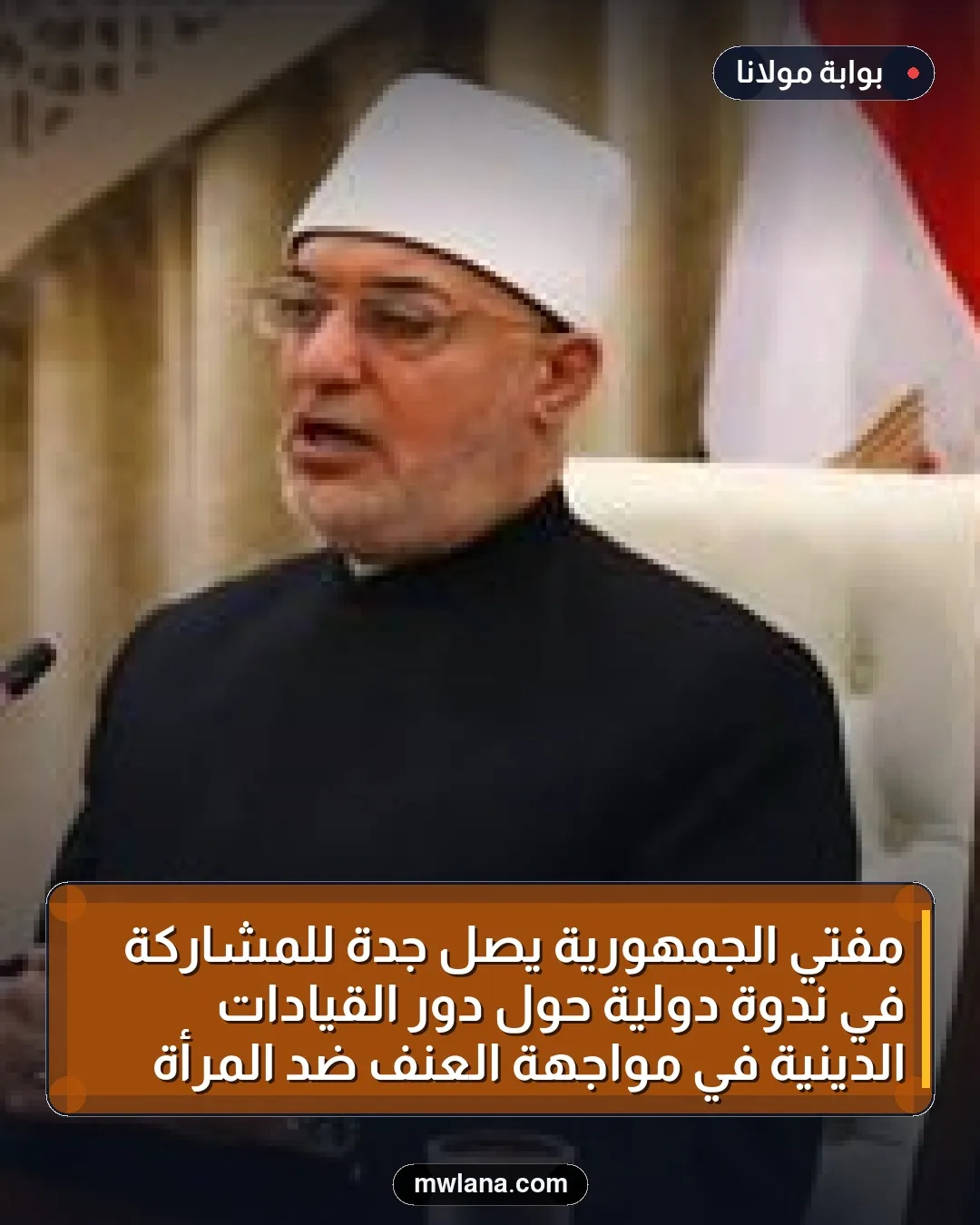 مفتي الجمهورية يصل جدة للمشاركة في ندوة دولية حول دور القيادات الدينية في مواجهة العنف ضد المرأة