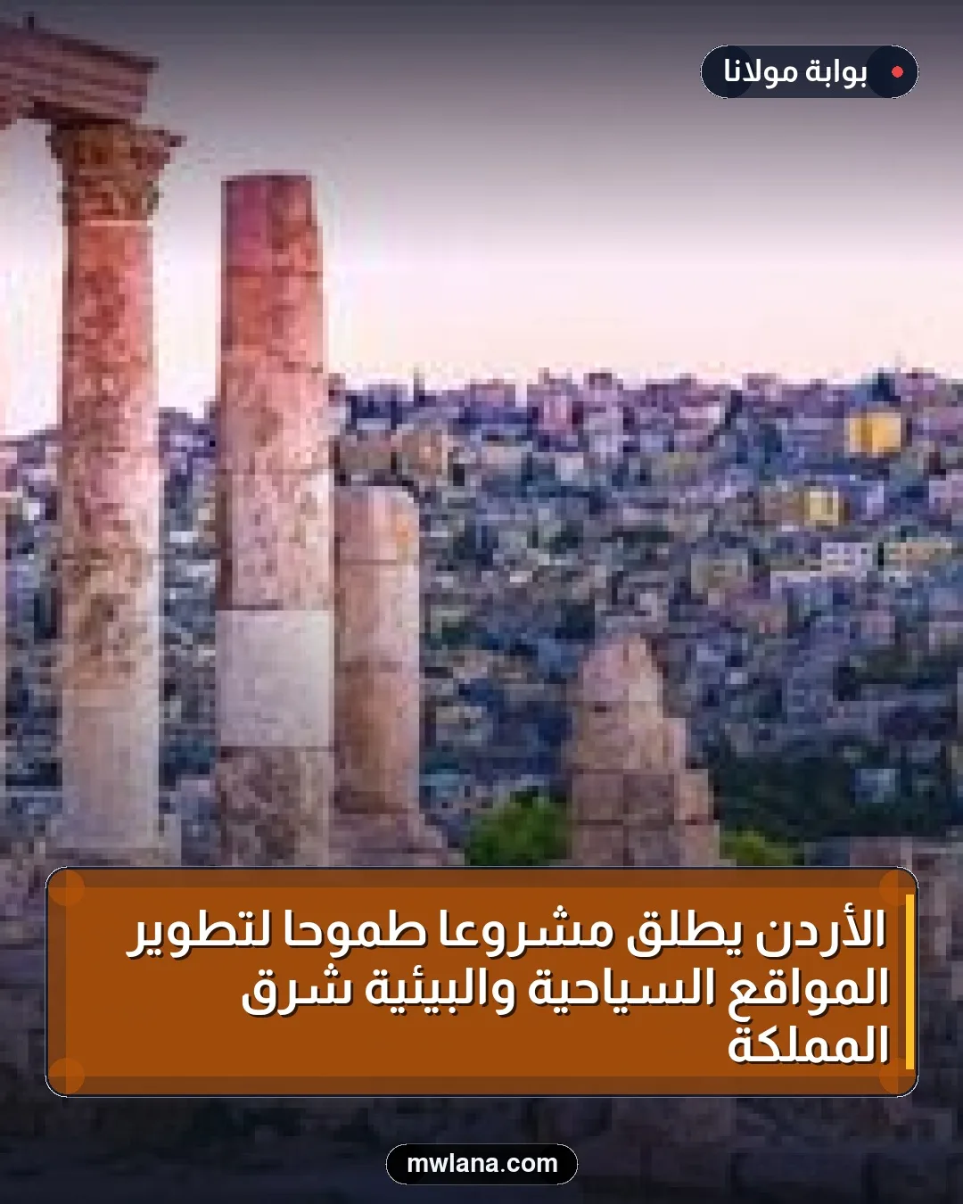 الأردن يطلق مشروعًا طموحًا لتطوير المواقع السياحية والبيئية شرق المملكة