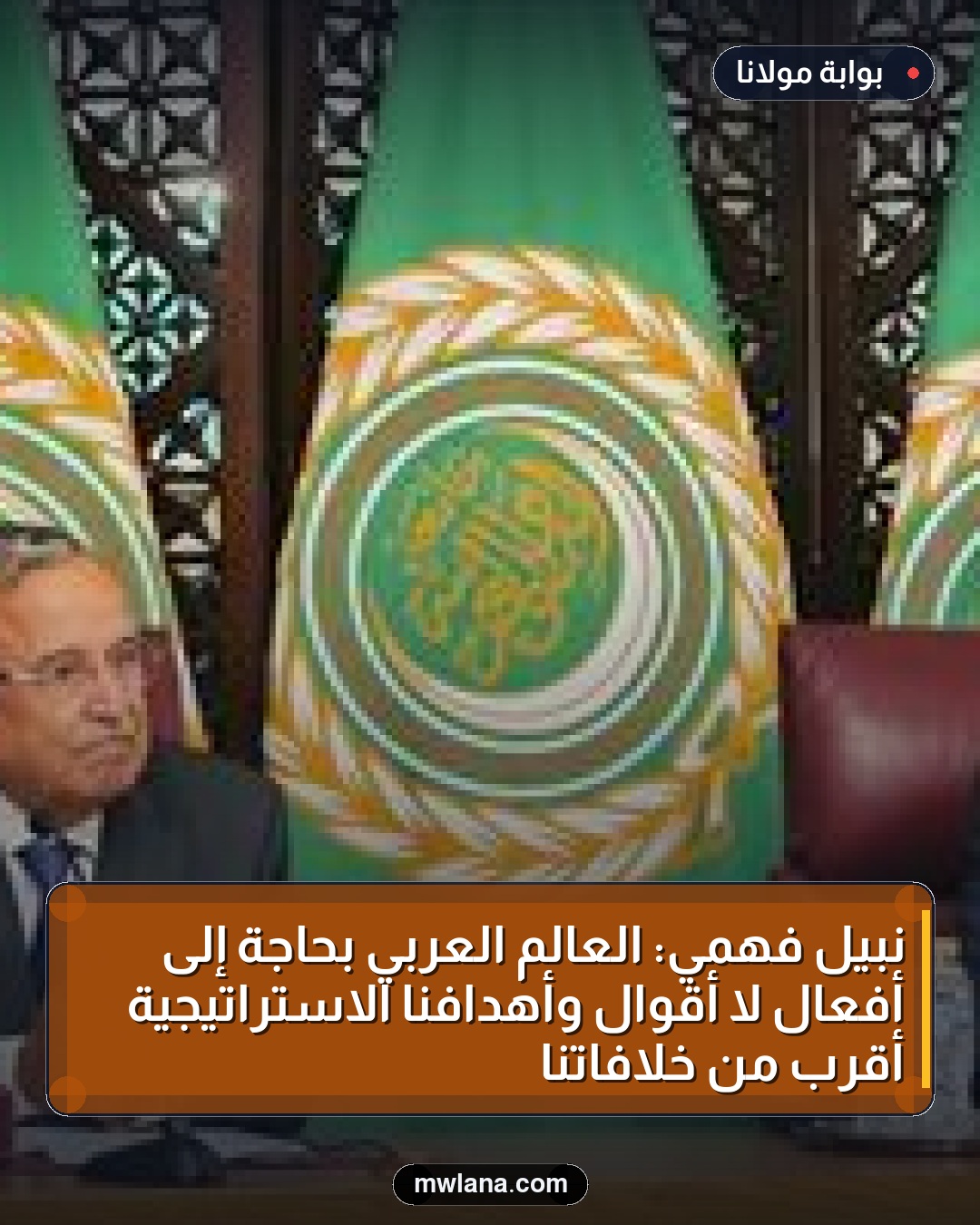 نبيل فهمي: العالم العربي بحاجة إلى أفعال لا أقوال وأهدافنا الاستراتيجية أقرب من خلافاتنا