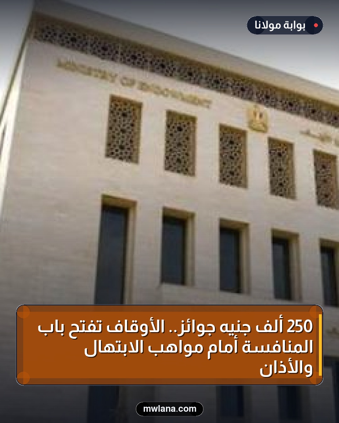 250 ألف جنيه جوائز.. الأوقاف تفتح باب المنافسة أمام مواهب الابتهال والأذان