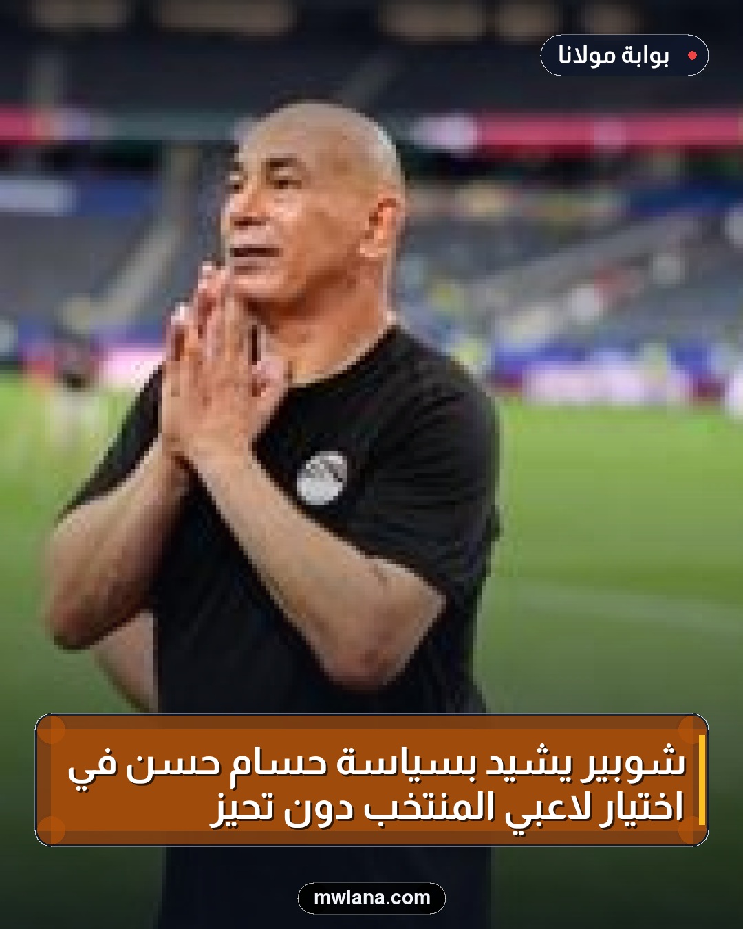 شوبير يشيد بسياسة حسام حسن في اختيار لاعبي المنتخب دون تحيز