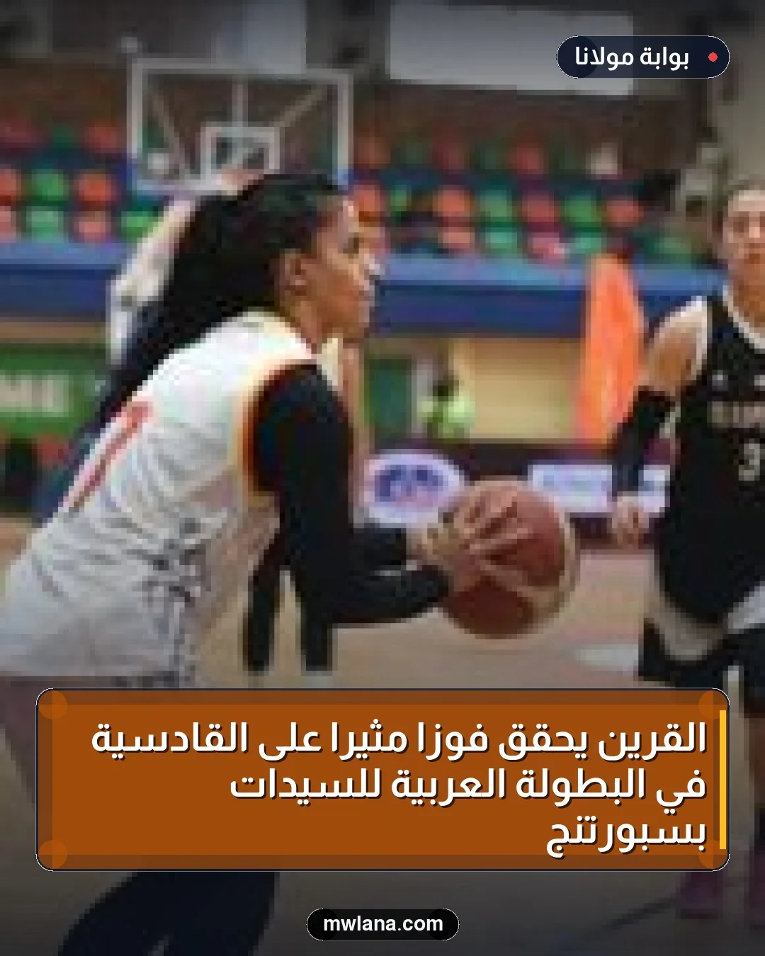 القرين يحقق فوزاً مثيراً على القادسية في البطولة العربية للسيدات بسبورتنج