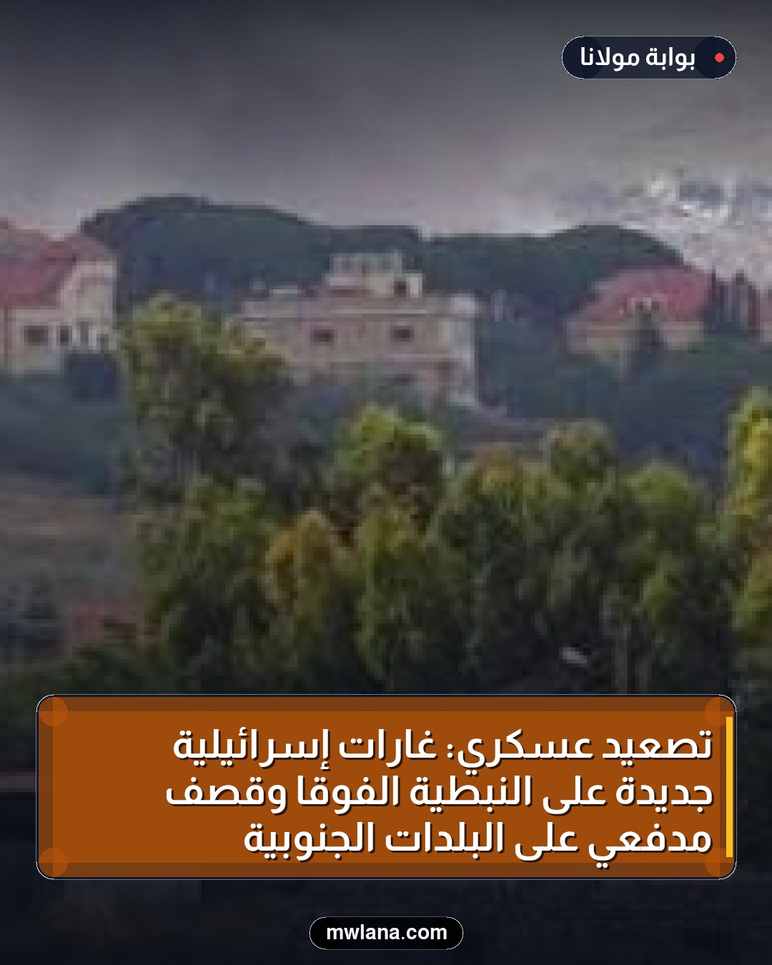 تصعيد عسكري: غارات إسرائيلية جديدة على النبطية الفوقا وقصف مدفعي على البلدات الجنوبية
