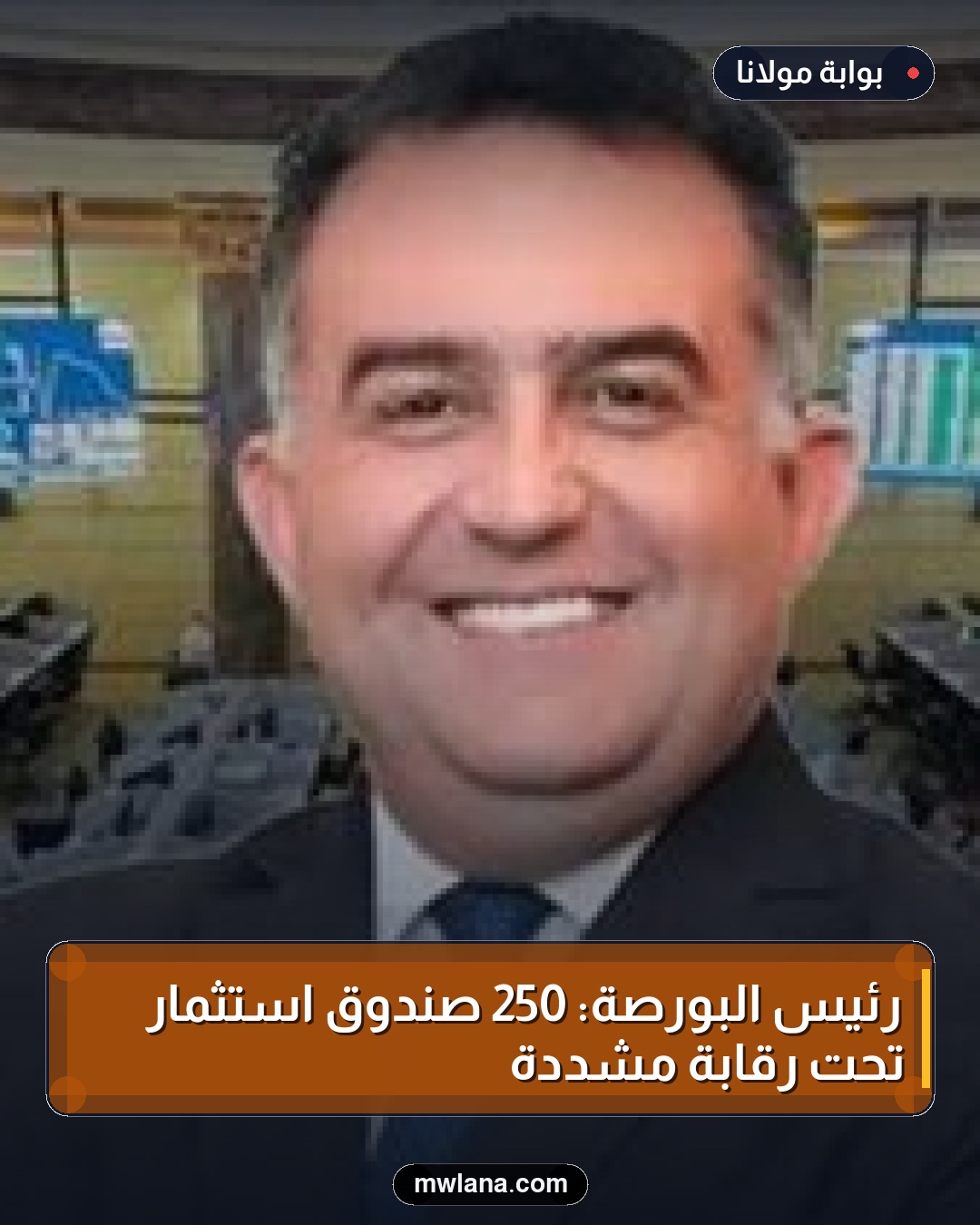 رئيس البورصة: 250 صندوق استثمار تحت رقابة مشددة