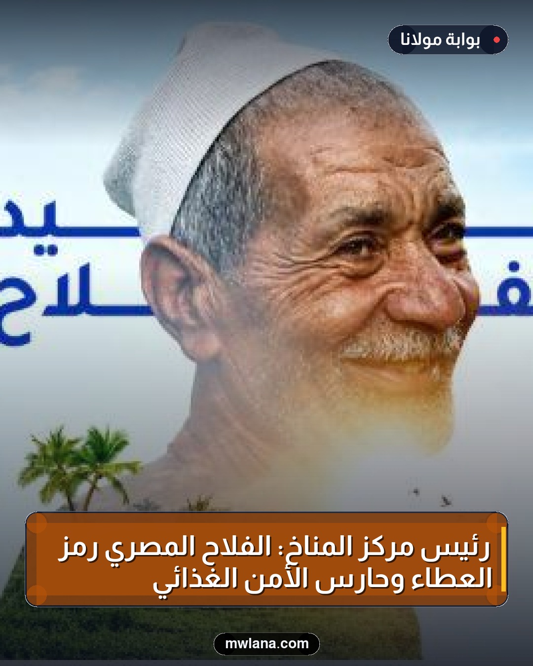 رئيس مركز المناخ: الفلاح المصري رمز العطاء وحارس الأمن الغذائي