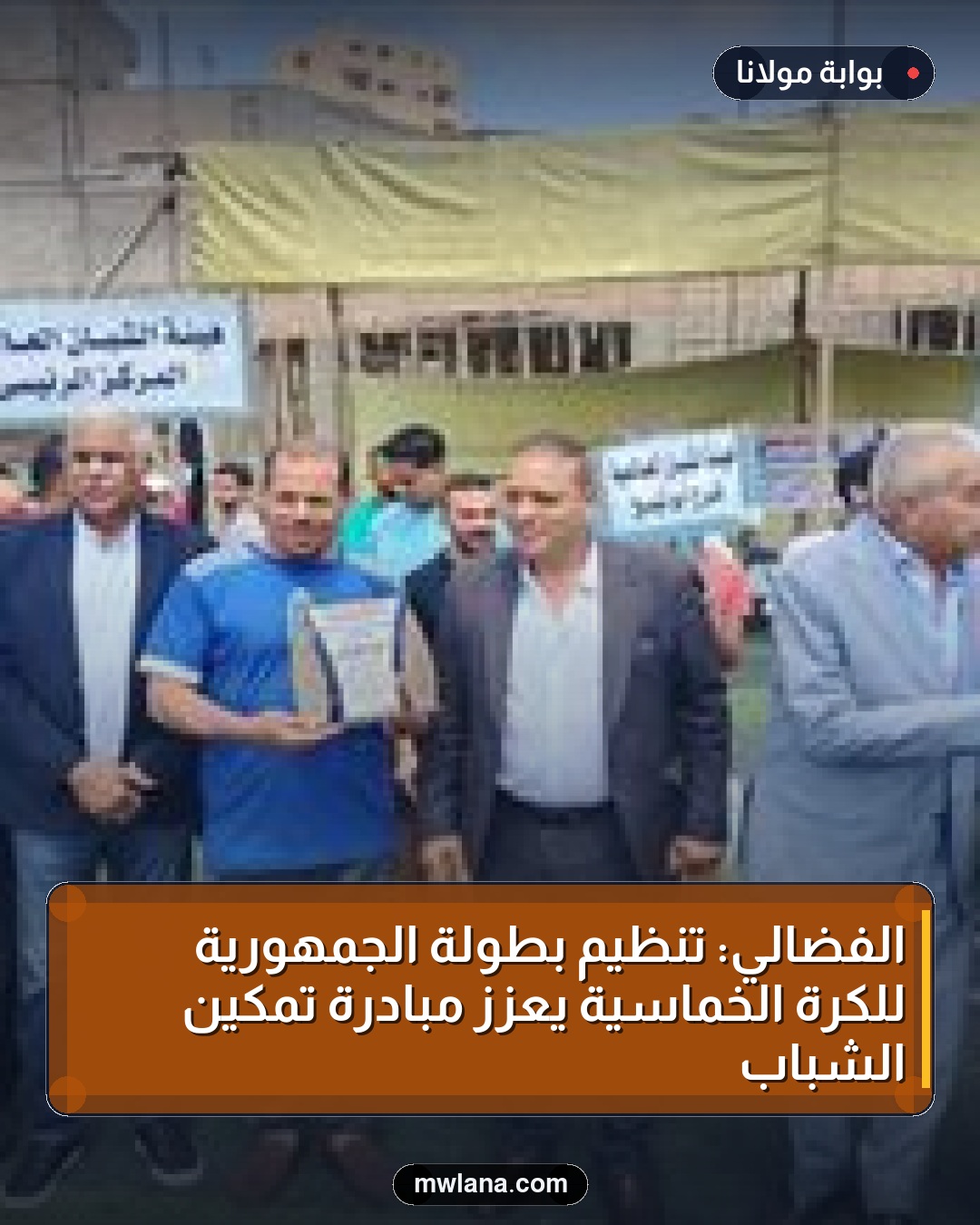 الفضالي: تنظيم بطولة الجمهورية للكرة الخماسية يعزز مبادرة تمكين الشباب