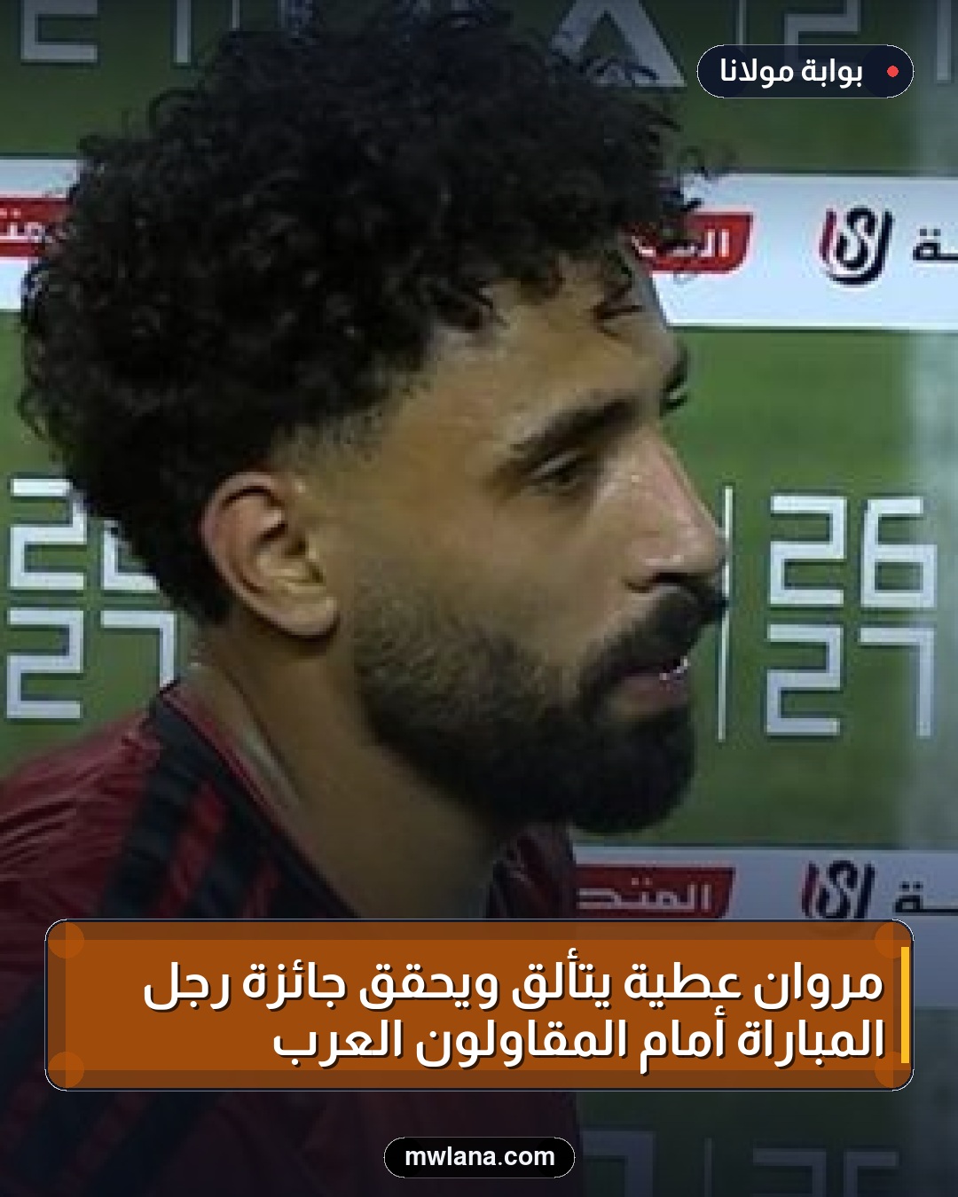مروان عطية يتألق ويحقق جائزة رجل المباراة أمام المقاولون العرب