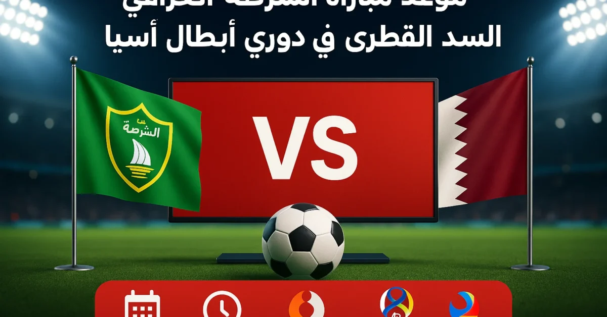 “التذاكر متاحه” موعد مباراة الشرطة والسد القطري في دوري أبطال آسيا اليوم والقنوات الناقلة