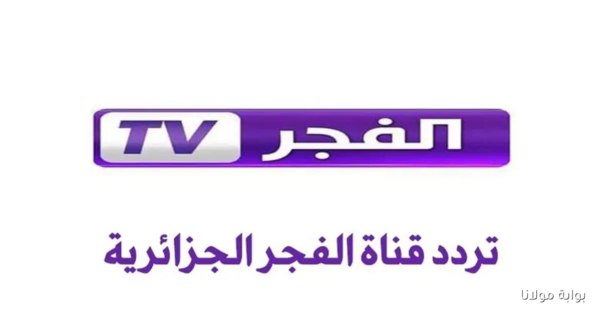 تردد قناة الفجر الجزائرية 2025 بجودة HD لمتابعة البرامج والمسلسلات والأخبار