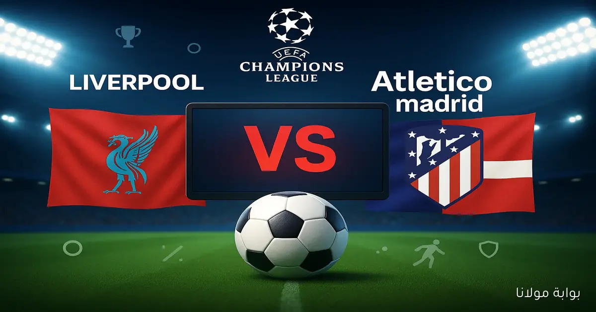 نهائي مبكر.. موعد مباراة ليفربول وأتلتيكو مدريد اليوم في دوري أبطال أوروبا والتشكيلة المتوقعة والقنوات الناقلة