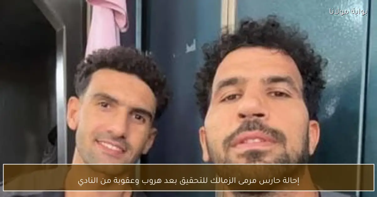 إحالة حارس مرمى الزمالك للتحقيق بعد هروب وعقوبة من النادي