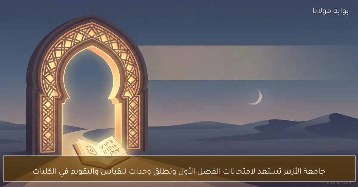 جامعة الأزهر تستعد لامتحانات الفصل الأول وتطلق وحدات للقياس والتقويم في الكليات