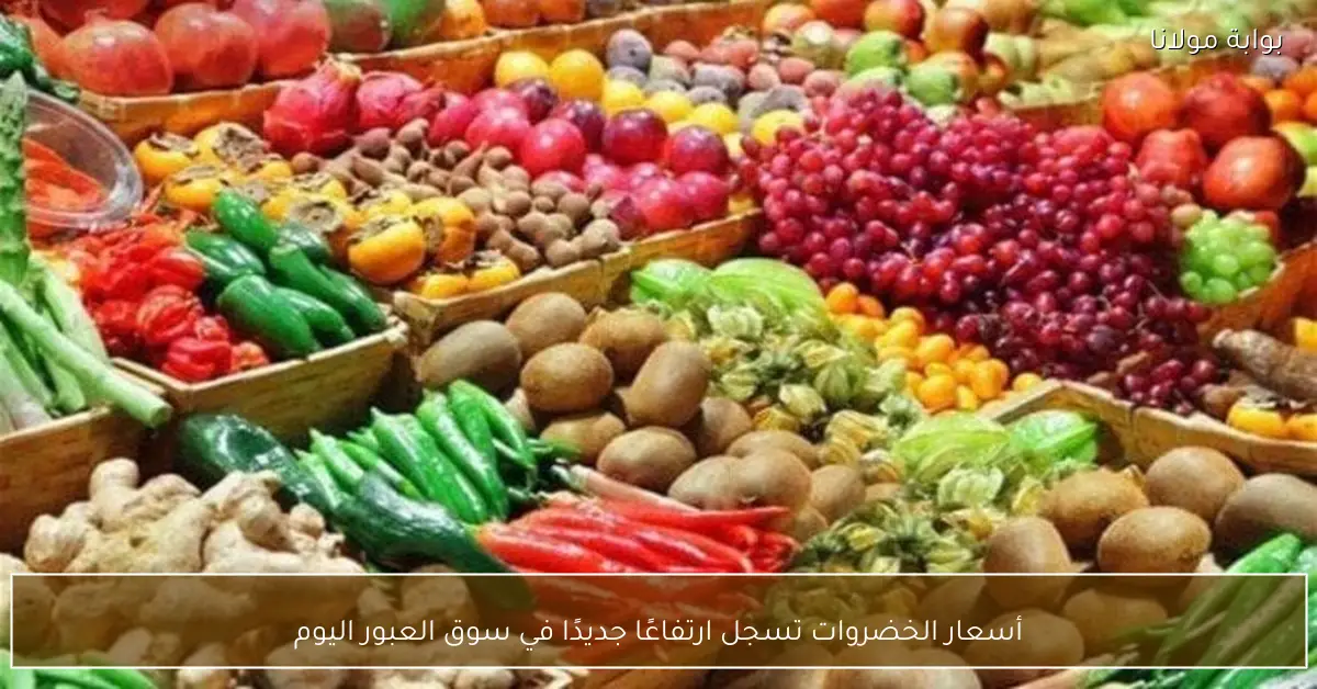 أسعار الخضروات تسجل ارتفاعًا جديدًا في سوق العبور اليوم