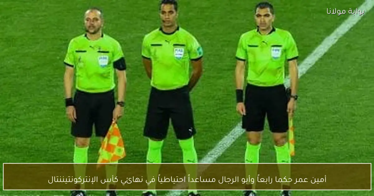 أمين عمر حكما رابعاً وأبو الرجال مساعداً احتياطياً في نهائي كأس الإنتركونتيننتال