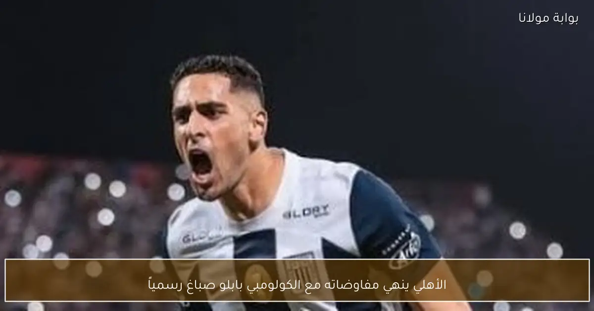 الأهلي ينهي مفاوضاته مع الكولومبي بابلو صباغ رسمياً