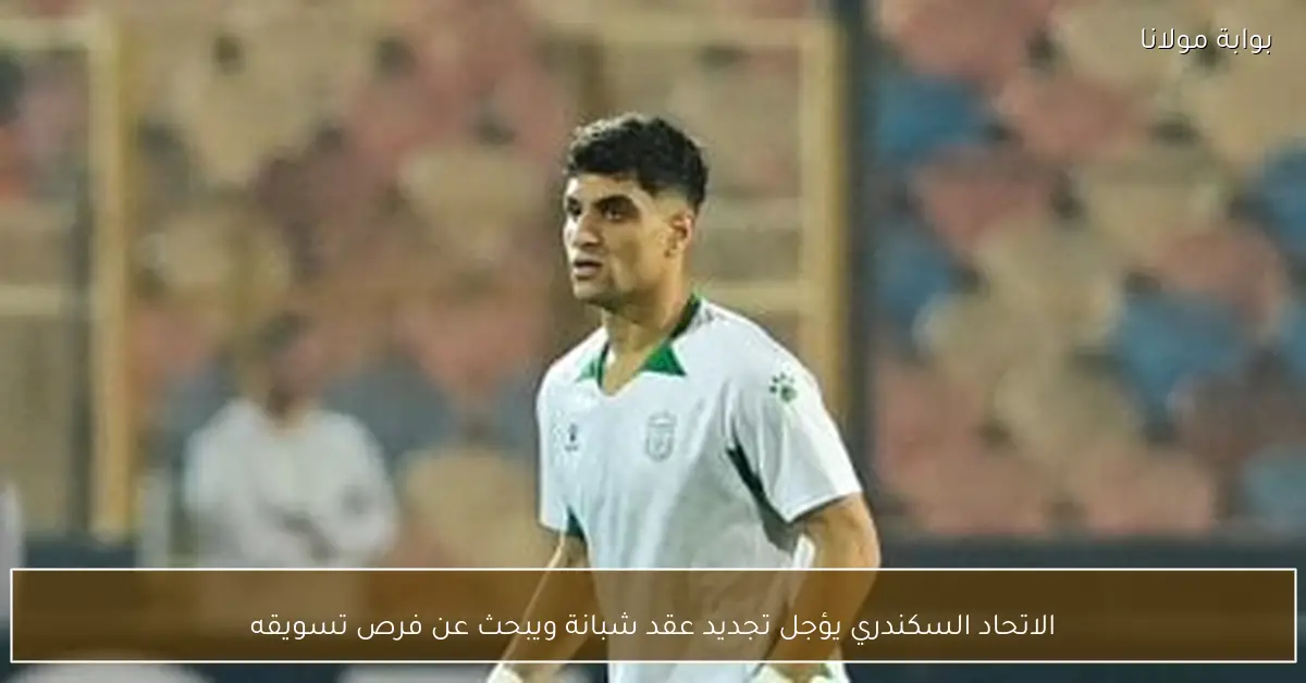 الاتحاد السكندري يؤجل تجديد عقد شبانة ويبحث عن فرص تسويقه