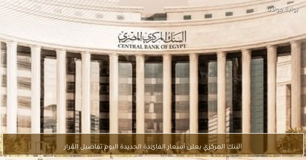 البنك المركزي يعلن أسعار الفائدة الجديدة اليوم تفاصيل القرار