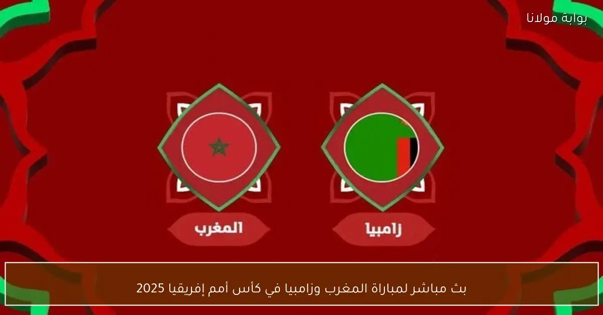 بث مباشر لمباراة المغرب وزامبيا في كأس أمم إفريقيا 2025