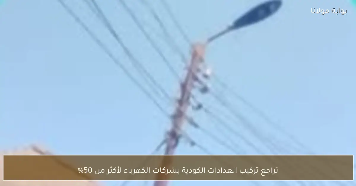 تراجع تركيب العدادات الكودية بشركات الكهرباء لأكثر من 50%