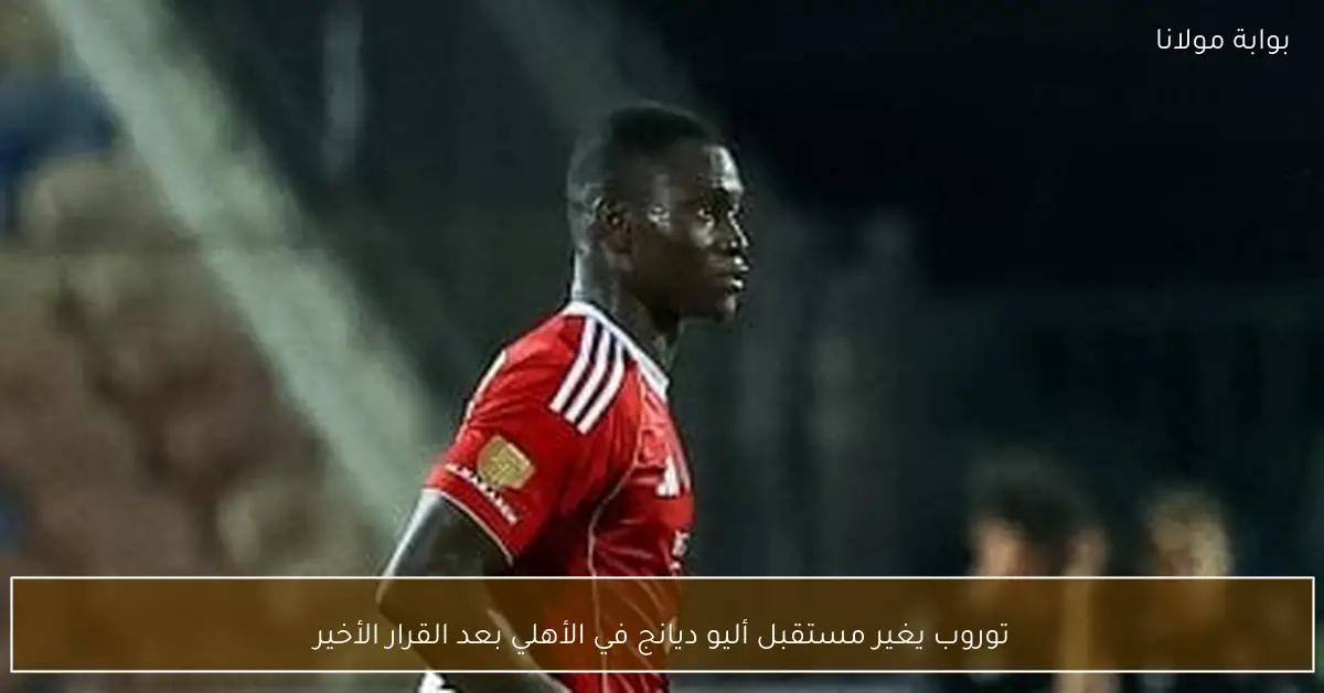 توروب يغير مستقبل أليو ديانج في الأهلي بعد القرار الأخير
