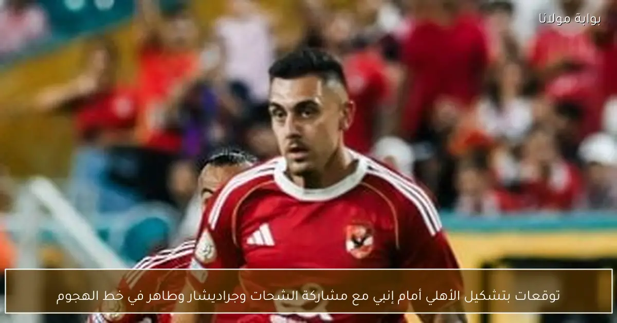 توقعات بتشكيل الأهلي أمام إنبي مع مشاركة الشحات وجراديشار وطاهر في خط الهجوم