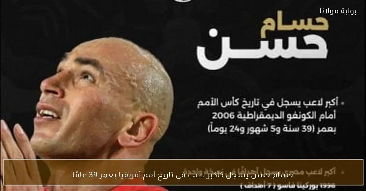 حسام حسن يسجل كأكبر لاعب في تاريخ أمم أفريقيا بعمر 39 عامًا