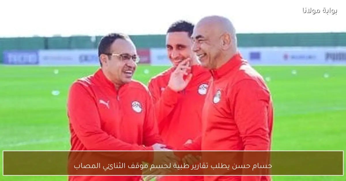 حسام حسن يطلب تقارير طبية لحسم موقف الثنائي المصاب