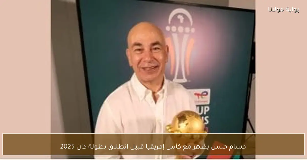 حسام حسن يظهر مع كأس إفريقيا قبيل انطلاق بطولة كان 2025