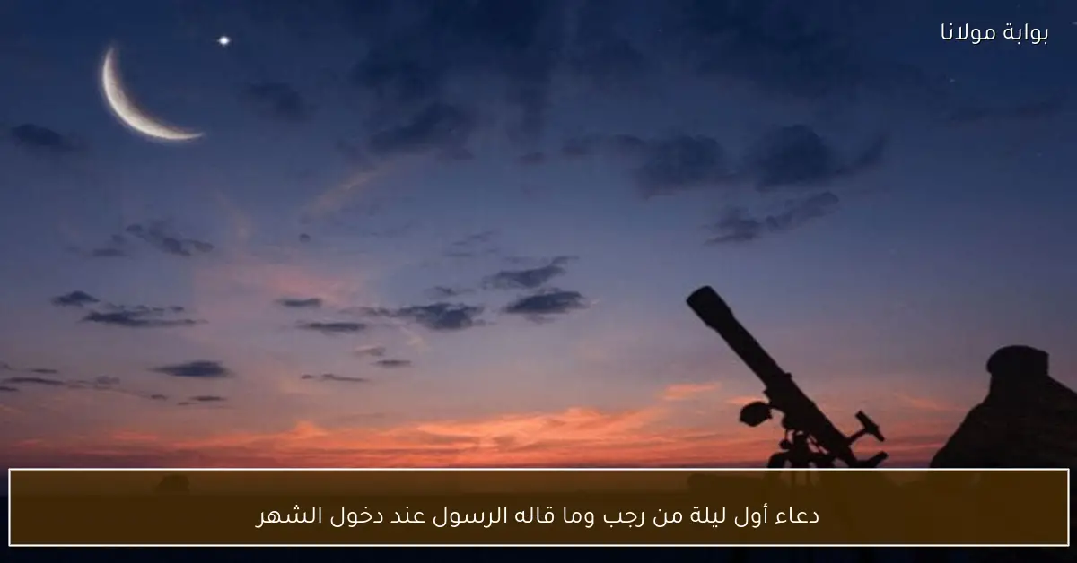 دعاء أول ليلة من رجب وما قاله الرسول عند دخول الشهر